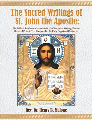 The Sacred Writings Of St. John The Apostle: The Biblical Scholarship Series On The New Testament Writing Modern Received Eclectic Text Compared To The Early Papyri And Uncials (4) 2Nd. Edition