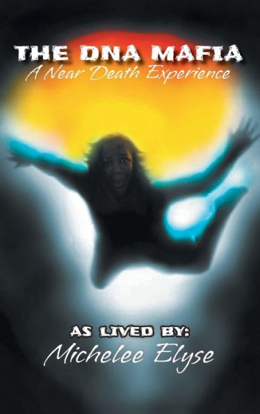 The Dna Mafia: A Near Death Experience