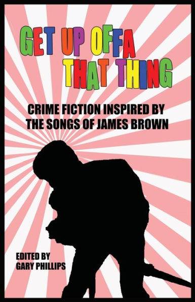 Get Up Offa That Thing: Crime Fiction Inspired By The Songs Of James Brown