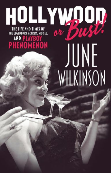 Hollywood Or Bust!: The Life And Times Of The Legendary Actress, Model, And Playboy Phenomenon June Wilkinson