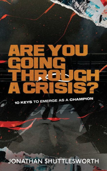 Are You Going Through A Crisis?: 10 Keys To Emerge As A Champion