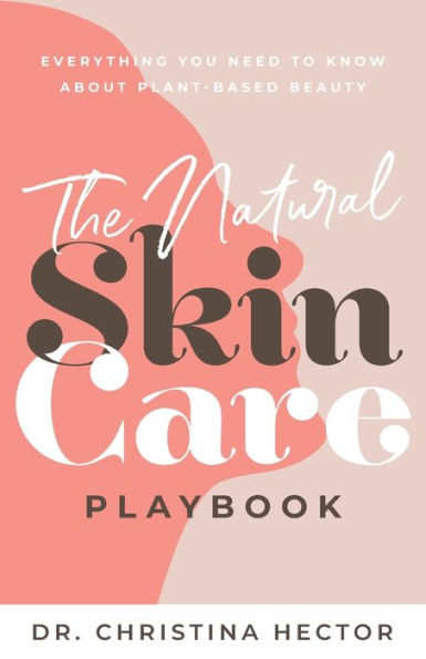 The Natural Skin Care Playbook?: ??Everything You Need To Know About Plant-Based Beauty