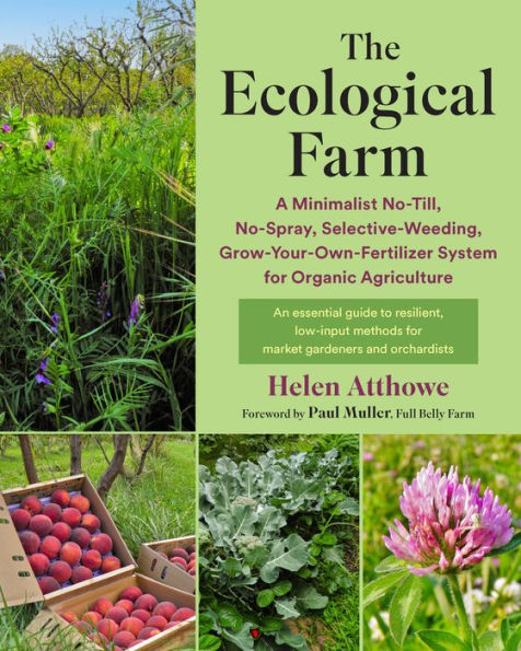 The Ecological Farm: A Minimalist No-Till, No-Spray, Selective-Weeding, Grow-Your-Own-Fertilizer System For Organic Agriculture