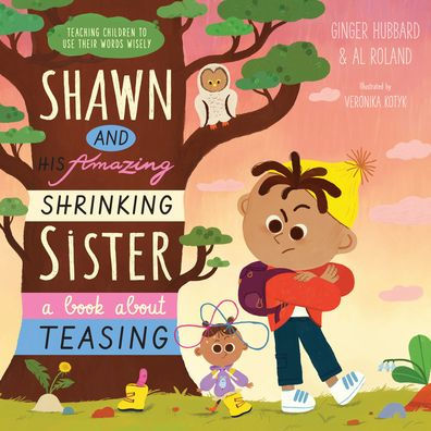 Shawn And His Amazing Shrinking Sister: A Book About Teasing (Teaching Children To Use Their Words Wisely)