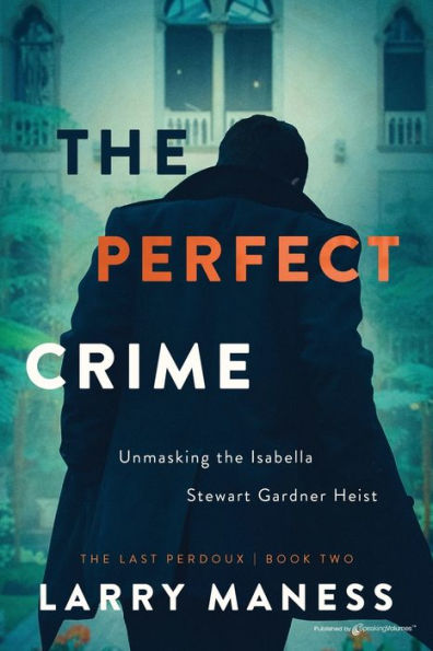The Perfect Crime: Unmasking The Isabella Stewart Gardner Heist (The Last Perdoux)