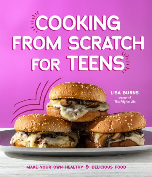 Cooking From Scratch For Teens: Make Your Own Healthy & Delicious Food