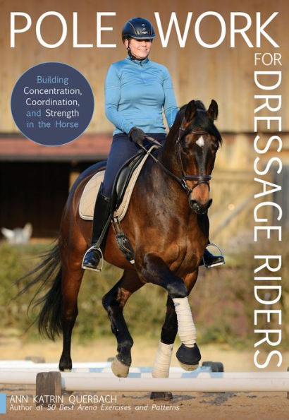 Pole Work For Dressage Riders: Building Concentration, Coordination, And Strength In The Horse