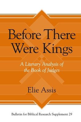 Before There Were Kings: A Literary Analysis Of The Book Of Judges (Bulletin For Biblical Research Supplement)