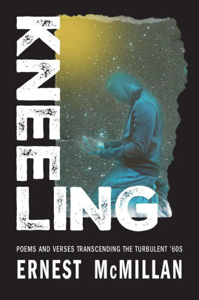 Kneeling: Poems And Verses Transcending The Turbulent ‘60S