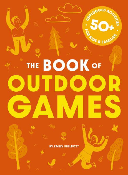 The Book Of Outdoor Games: 50+ Antiboredom, Unplugged Activities For Kids And Families