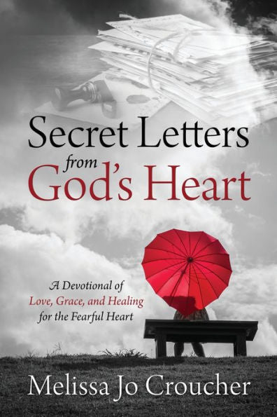 Secret Letters From God'S Heart: A Devotional Of Love, Grace, And Healing For The Fearful Heart