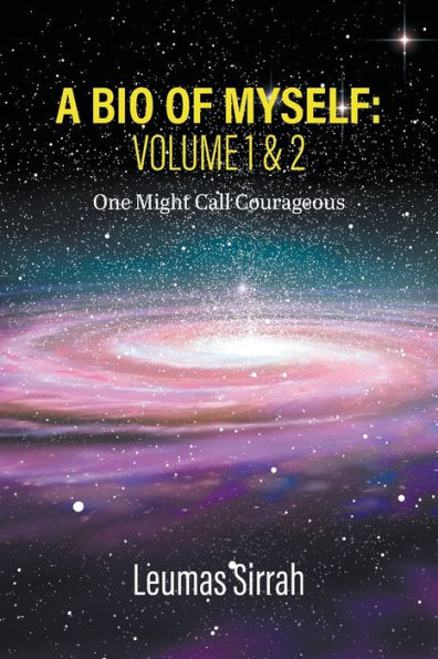 A Bio Of Myself: Volume 1 & 2 One Might Call Courageous