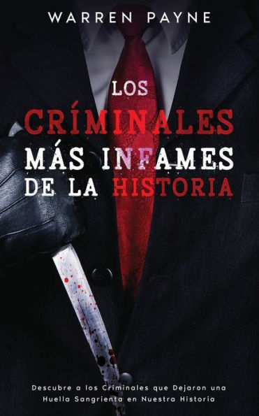 Los Críminales Más Infames De La Historia: Descubre A Los Criminales Que Dejaron Una Huella Sangrienta En Nuestra Historia (Spanish Edition)