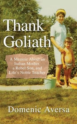 Thank Goliath: A Memoir About An Italian Mother, A Rebel Son, And Life'S Noble Teacher