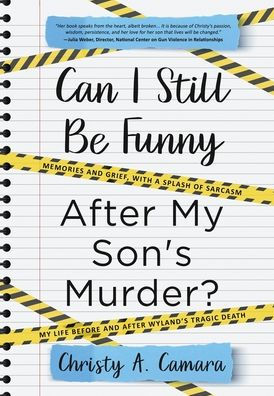 Can I Still Be Funny After My Son'S Murder?: Memories And Grief, With A Splash Of Sarcasm - My Life Before And After Wyland'S Tragic Death