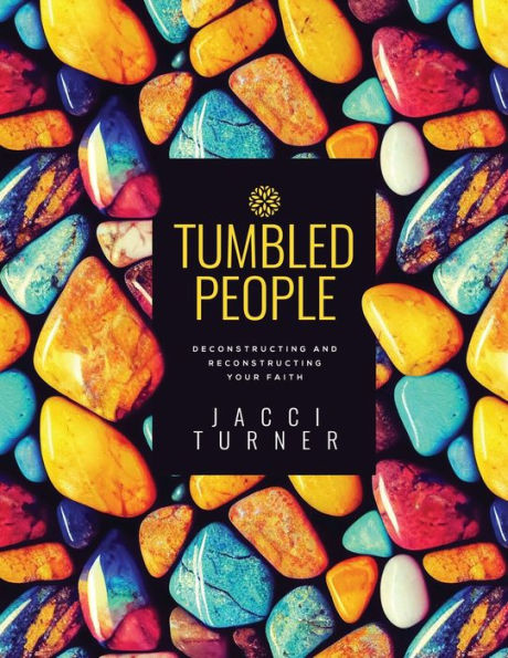 Tumbled People: Deconstructing And Reconstructing Your Faith
