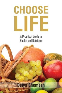 Choose Life: A Practical Guide To Health And Nutrition