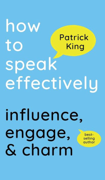 How To Speak Effectively: Influence, Engage, & Charm