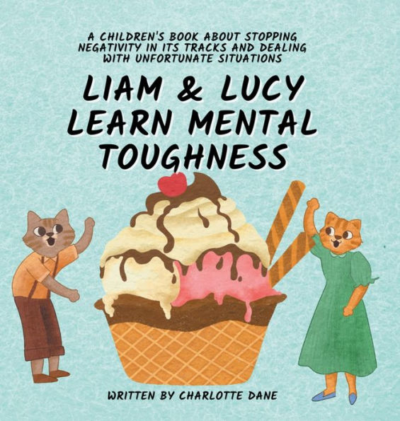 Liam And Lucy Learn Mental Toughness: A Children'S Book About Stopping Negativity In Its Tracks And Dealing With Unfortunate Situation