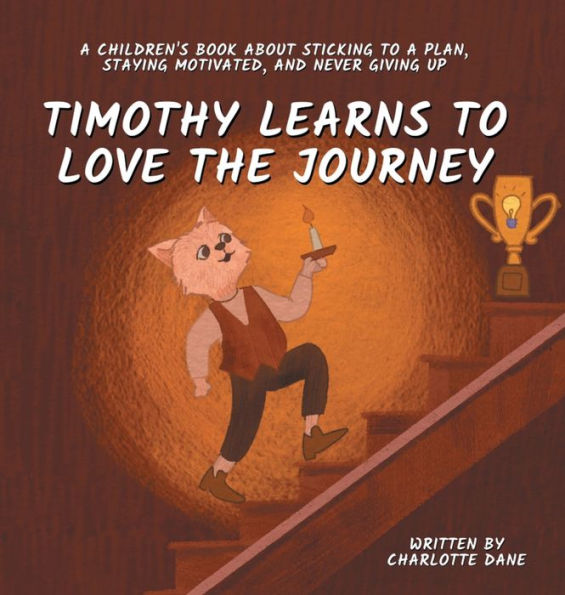 Timothy Learns To Love The Journey: A Children'S Book About Sticking To A Plan, Staying Motivated, And Never Giving Up
