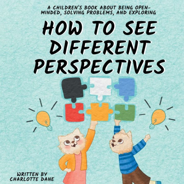 How To See Different Perspectives: A Children'S Book About Being Open-Minded, Solving Problems, And Exploring