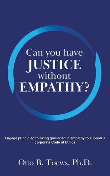Can You Have Justice Without Empathy?: Engage Principled Thinking Grounded In Empathy To Support A Corporate Code Of Ethics