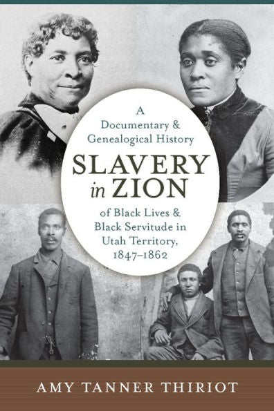 Slavery In Zion: A Documentary And Genealogical History Of Black Lives And Black Servitude In Utah Territory, 1847-1862