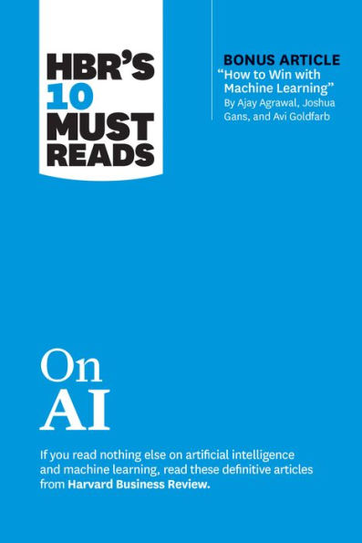 Hbr'S 10 Must Reads On Ai (With Bonus Article "How To Win With Machine Learning" By Ajay Agrawal, Joshua Gans, And Avi Goldfarb)