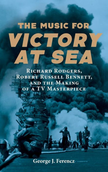 The Music For Victory At Sea: Richard Rodgers, Robert Russell Bennett, And The Making Of A Tv Masterpiece (Eastman Studies In Music)