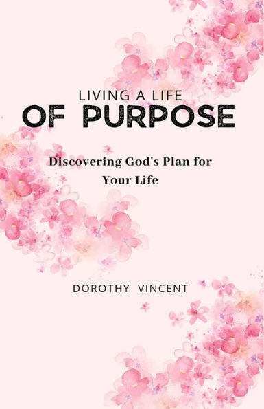 Living A Life Of Purpose: Discovering God'S Plan For Your Life