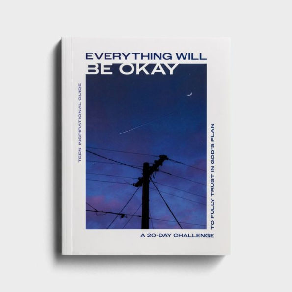 Everything Will Be Okay: A 20-Day Challenge To Fully Trust In God’S Plan (Teen Inspirational Devotional Guide)