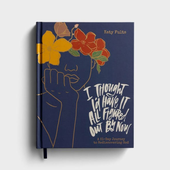 I Thought I'D Have It All Figured Out By Now: A 31-Day Journey To Rediscovering God - Katygirl Inspirational Devotional