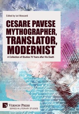Cesare Pavese Mythographer, Translator, Modernist: A Collection Of Studies 70 Years After His Death (Literary Studies)