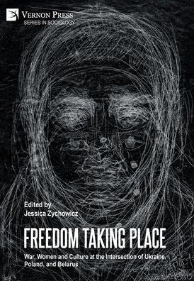 Freedom Taking Place: War, Women And Culture At The Intersection Of Ukraine, Poland, And Belarus (Sociologyed)