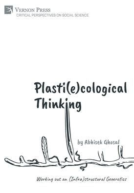 Plasti(E)Cological Thinking: Working Out An (Infra)Structural Geoerotics (Critical Perspectives On Social Science)