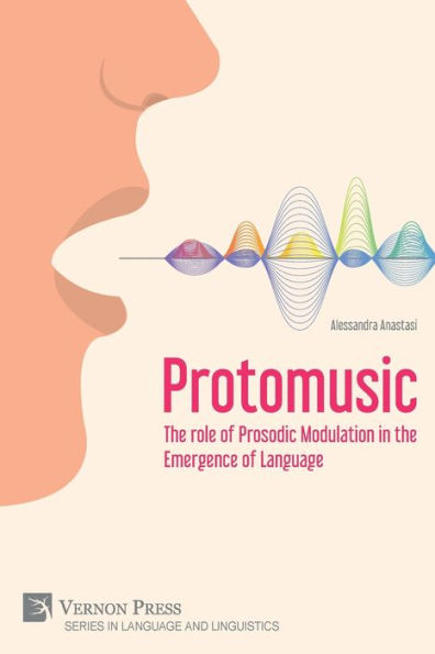Protomusic: The Role Of Prosodic Modulation In The Emergence Of Language (Language And Linguistics)