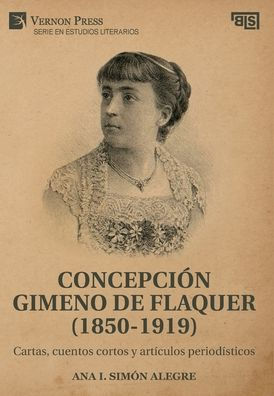 Concepción Gimeno De Flaquer (1850-1919): Cartas, Cuentos Cortos Y Artículos Periodísticos (Serie En Estudios Literarios) (Spanish Edition)