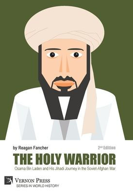 The Holy Warrior: Osama Bin Laden And His Jihadi Journey In The Soviet-Afghan War - 2Nd Edition (World History)