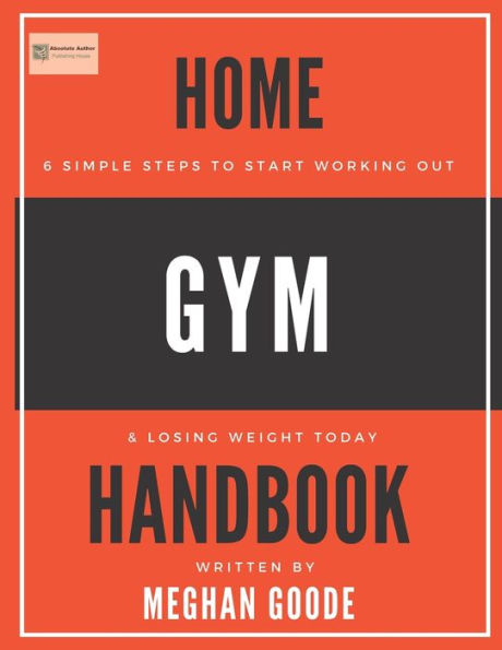 Home Gym Handbook: 6 Simple Steps To Start Working Out & Losing Weight Today!