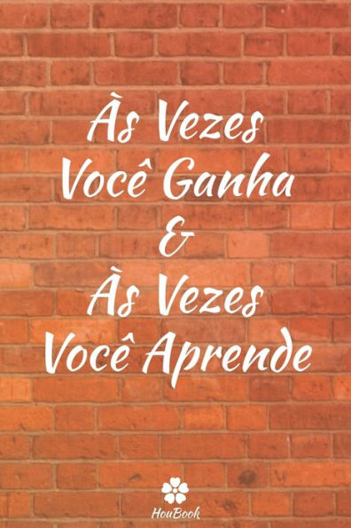 Às Vezes Você Ganha & Às Vezes Você Aprende: Caderno Original E Engraçado - Inspiradora Citação Motivacional | 117 Páginas Pautadas | Formato 15,24 Cm X 22,89 Cm (6" X 9") (Portuguese Edition)