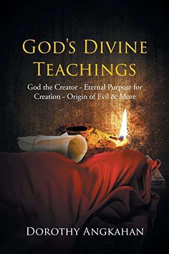 God'S Divine Teachings: God The Creator - Eternal Purpose For Creation - Origin Of Evil And Mor