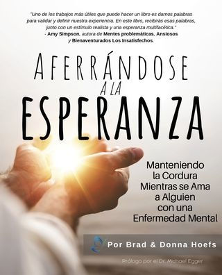 Aferrándose A La Esperanza: Manteniendo La Cordura Mientras Se Ama A Alguien Con Una Enfermedad Mental (Spanish Edition)