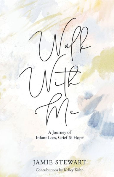 Walk With Me: A Journey Of Infant Loss, Grief & Hope