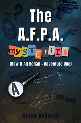 The A.F.P.A. Mysteries: (How It All Began - Adventure One) (The A.F.P.A. Mysteries - Adventure One)