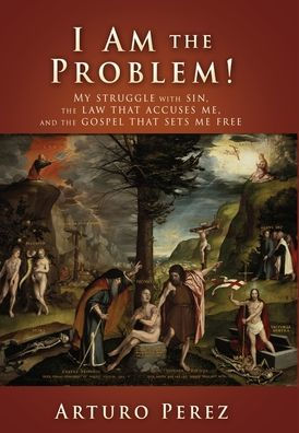 I Am The Problem!: My Struggle With Sin, The Law That Accuses Me, And The Gospel That Sets Me Free - 9781662864599