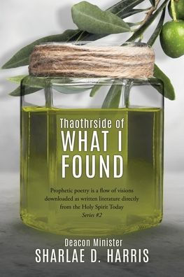 Thaothrside Of What I Found: Prophetic Poetry Is A Flow Of Visions Downloaded As Written Literature Directly From The Holy Spirit Today Series #2