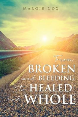 From Broken And Bleeding To Healed And Whole