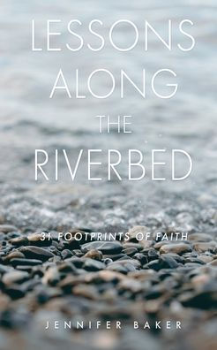 Lessons Along The Riverbed: 31 Footprints Of Faith