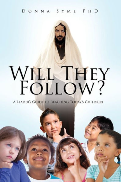 Will They Follow?: A Leader'S Guide To Reaching Today'S Children