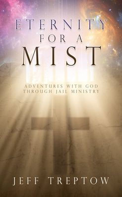 Eternity For A Mist: Adventures With God Through Jail Ministry
